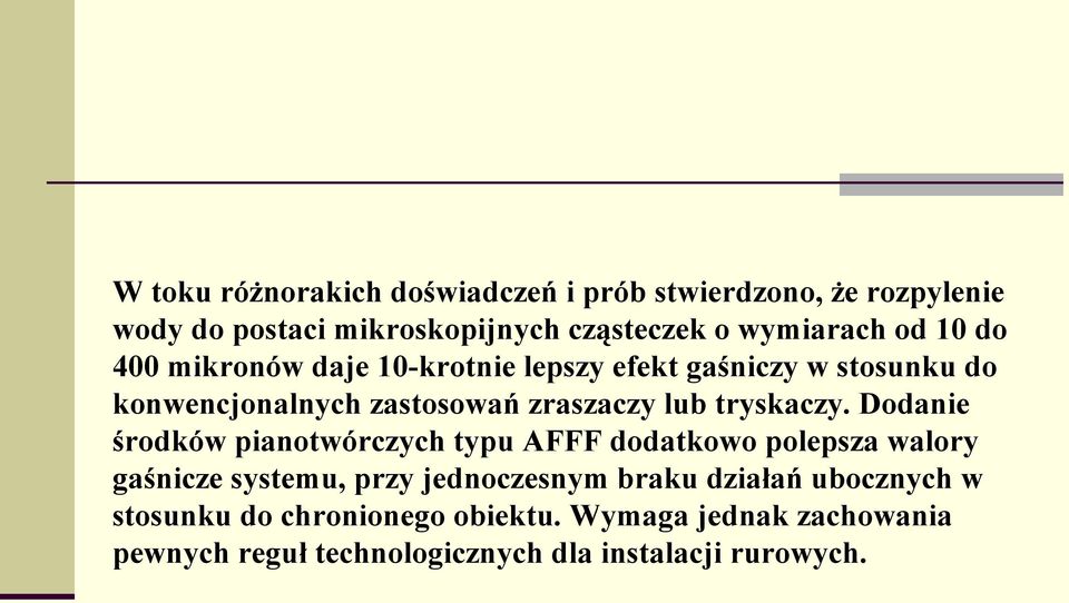 Dodanie środków pianotwórczych typu AFFF dodatkowo polepsza walory gaśnicze systemu, przy jednoczesnym braku działań