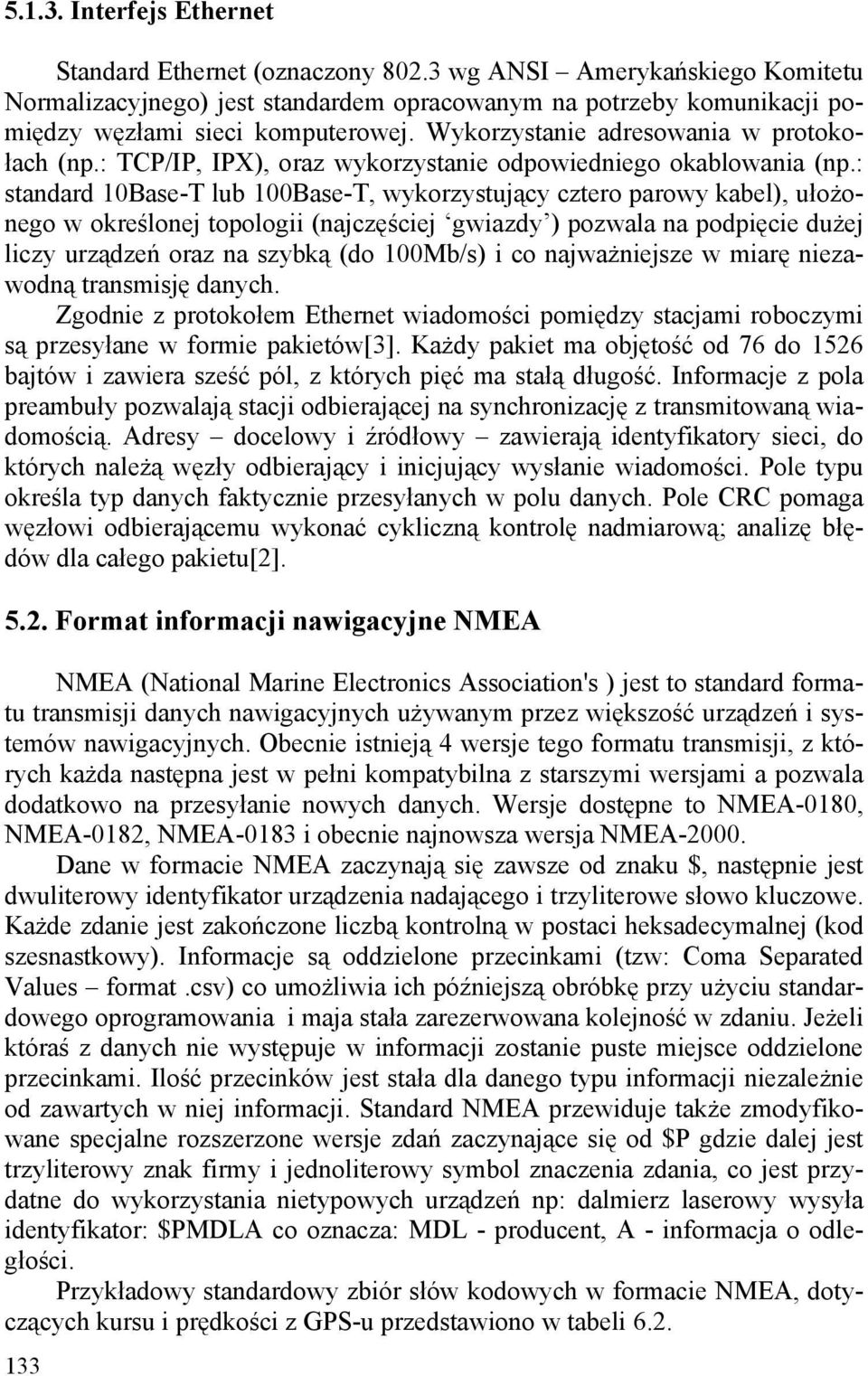 : standard 10Base-T lub 100Base-T, wykorzystujący cztero parowy kabel), ułożonego w określonej topologii (najczęściej gwiazdy ) pozwala na podpięcie dużej liczy urządzeń oraz na szybką (do 100Mb/s) i