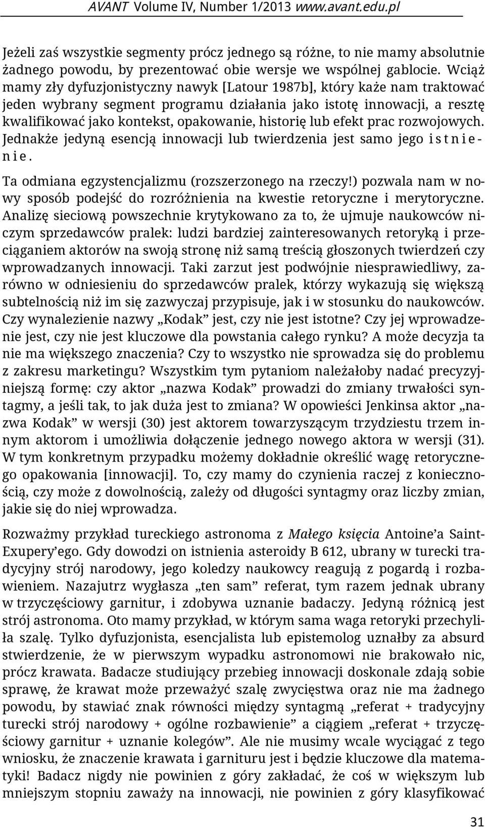 historię lub efekt prac rozwojowych. Jednakże jedyną esencją innowacji lub twierdzenia jest samo jego i s t n i e - n i e. Ta odmiana egzystencjalizmu (rozszerzonego na rzeczy!