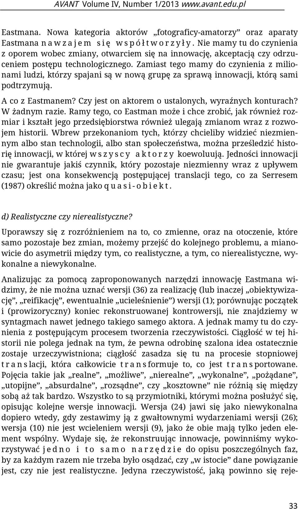 Zamiast tego mamy do czynienia z milionami ludzi, którzy spajani są w nową grupę za sprawą innowacji, którą sami podtrzymują. A co z Eastmanem? Czy jest on aktorem o ustalonych, wyraźnych konturach?