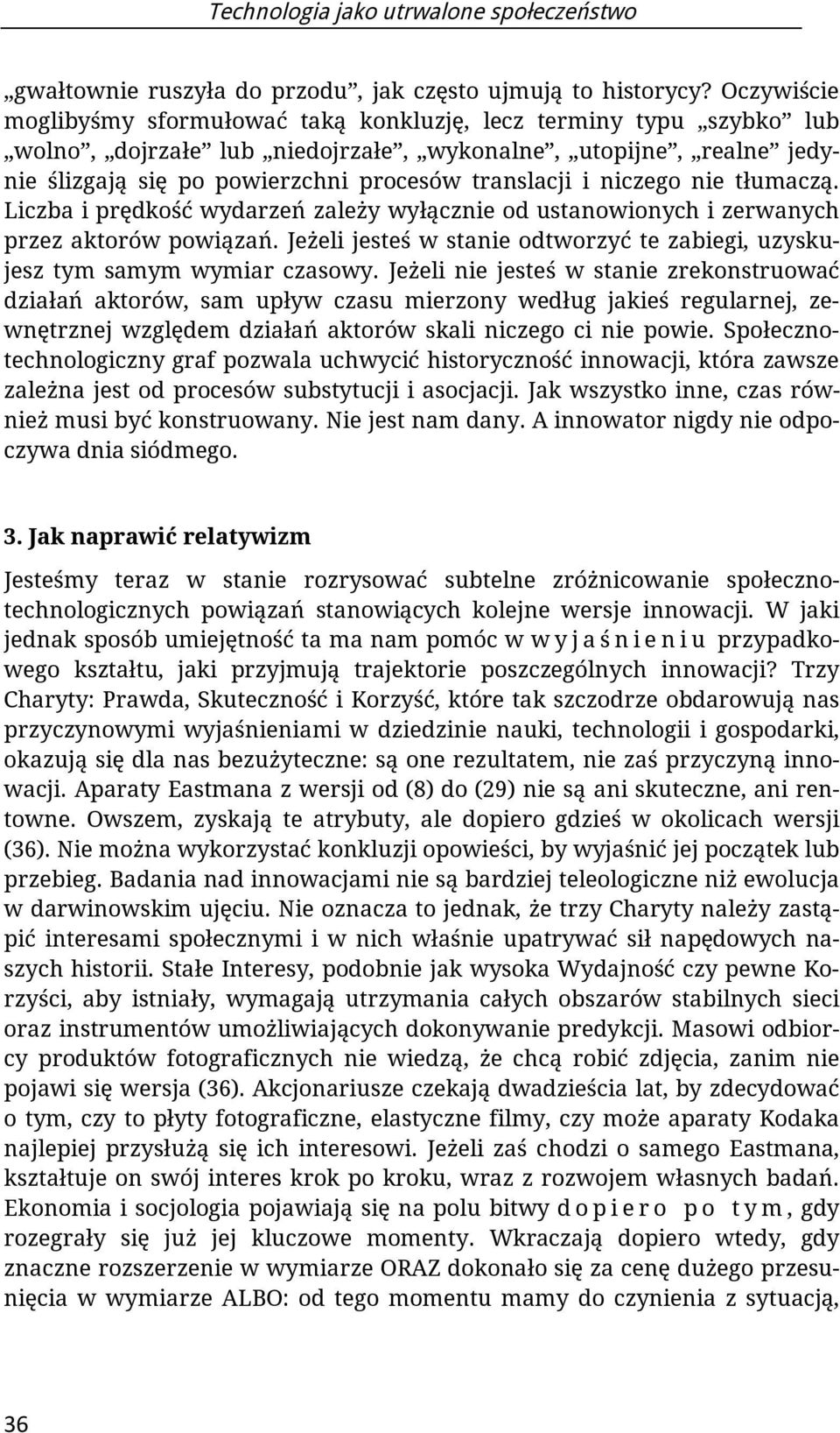 niczego nie tłumaczą. Liczba i prędkość wydarzeń zależy wyłącznie od ustanowionych i zerwanych przez aktorów powiązań. Jeżeli jesteś w stanie odtworzyć te zabiegi, uzyskujesz tym samym wymiar czasowy.