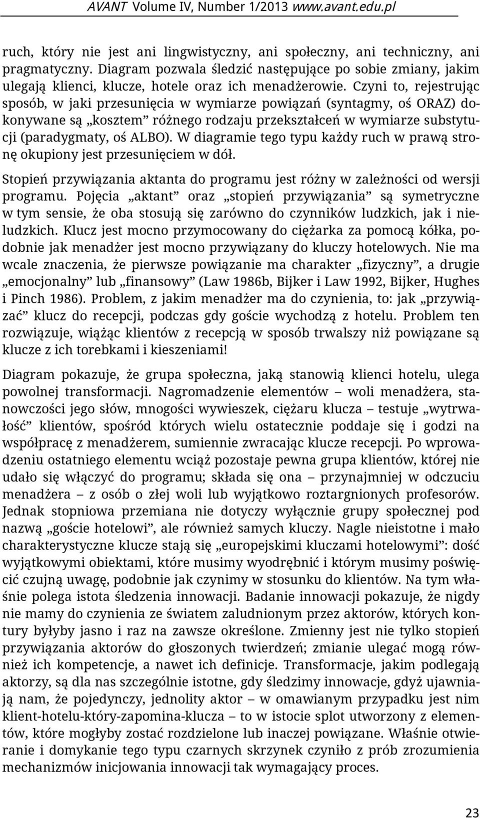 Czyni to, rejestrując sposób, w jaki przesunięcia w wymiarze powiązań (syntagmy, oś ORAZ) dokonywane są kosztem różnego rodzaju przekształceń w wymiarze substytucji (paradygmaty, oś ALBO).