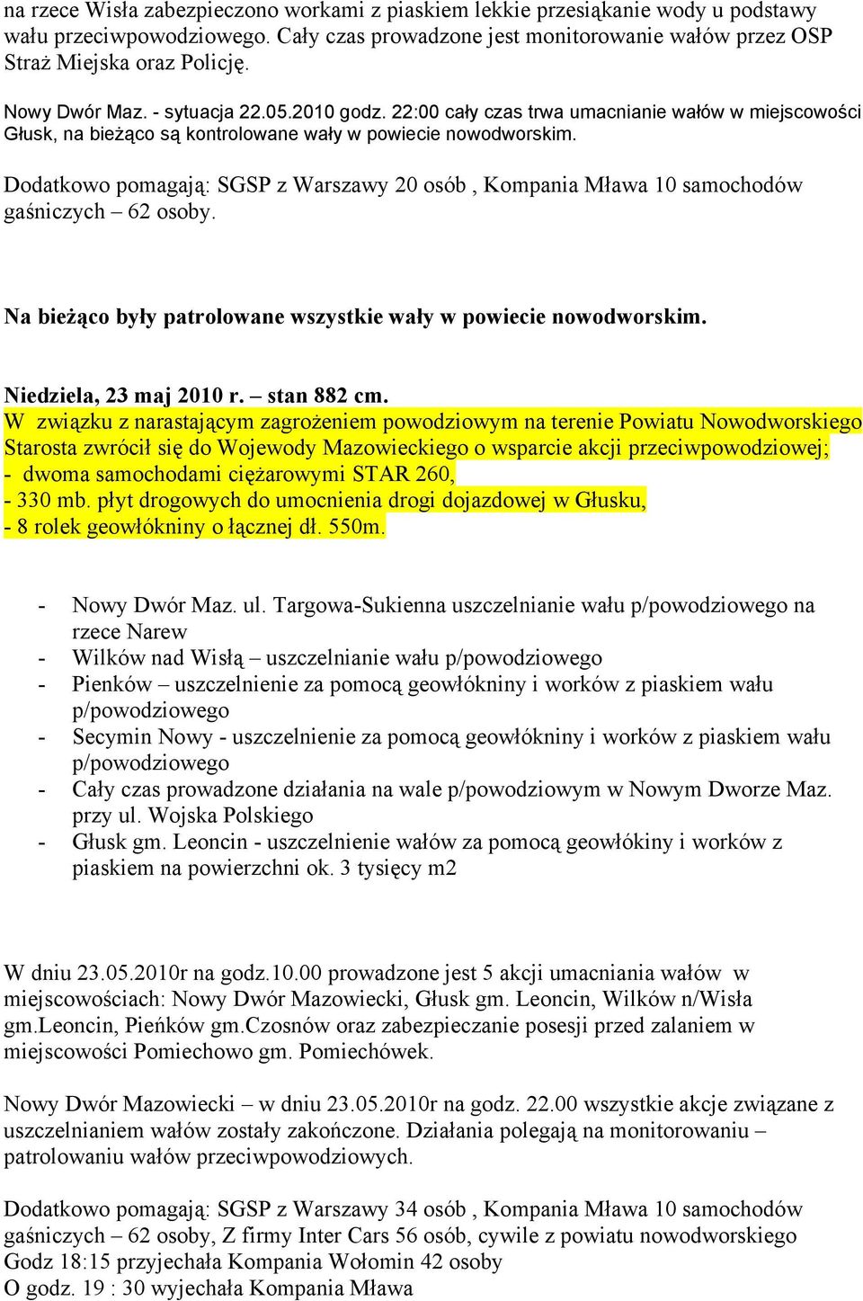 Dodatkowo pomagają: SGSP z Warszawy 20 osób, Kompania Mława 10 samochodów gaśniczych 62 osoby. Na bieżąco były patrolowane wszystkie wały w powiecie nowodworskim. Niedziela, 23 maj 2010 r.