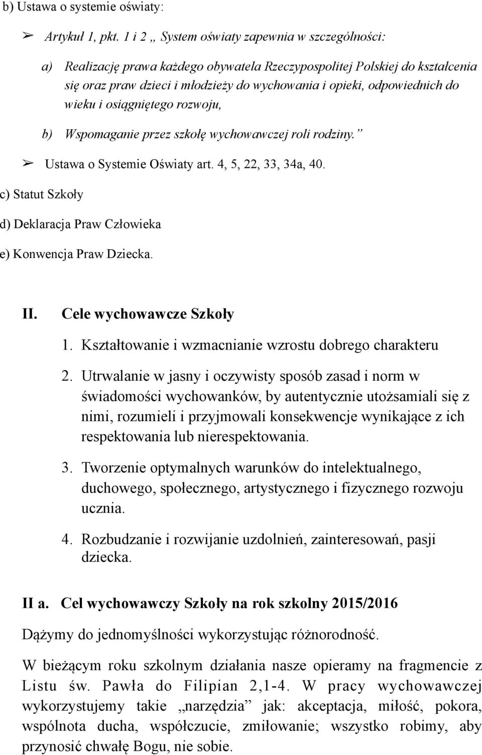 wieku i osiągniętego rozwoju, b) Wspomaganie przez szkołę wychowawczej roli rodziny. Ustawa o Systemie Oświaty art. 4, 5, 22, 33, 34a, 40.