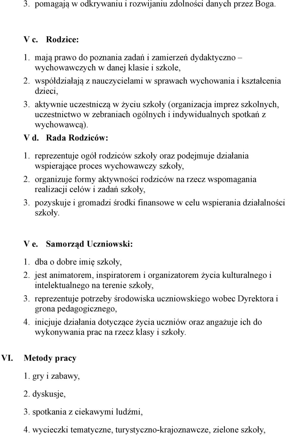 aktywnie uczestniczą w życiu szkoły (organizacja imprez szkolnych, uczestnictwo w zebraniach ogólnych i indywidualnych spotkań z wychowawcą). V d. Rada Rodziców: 1.