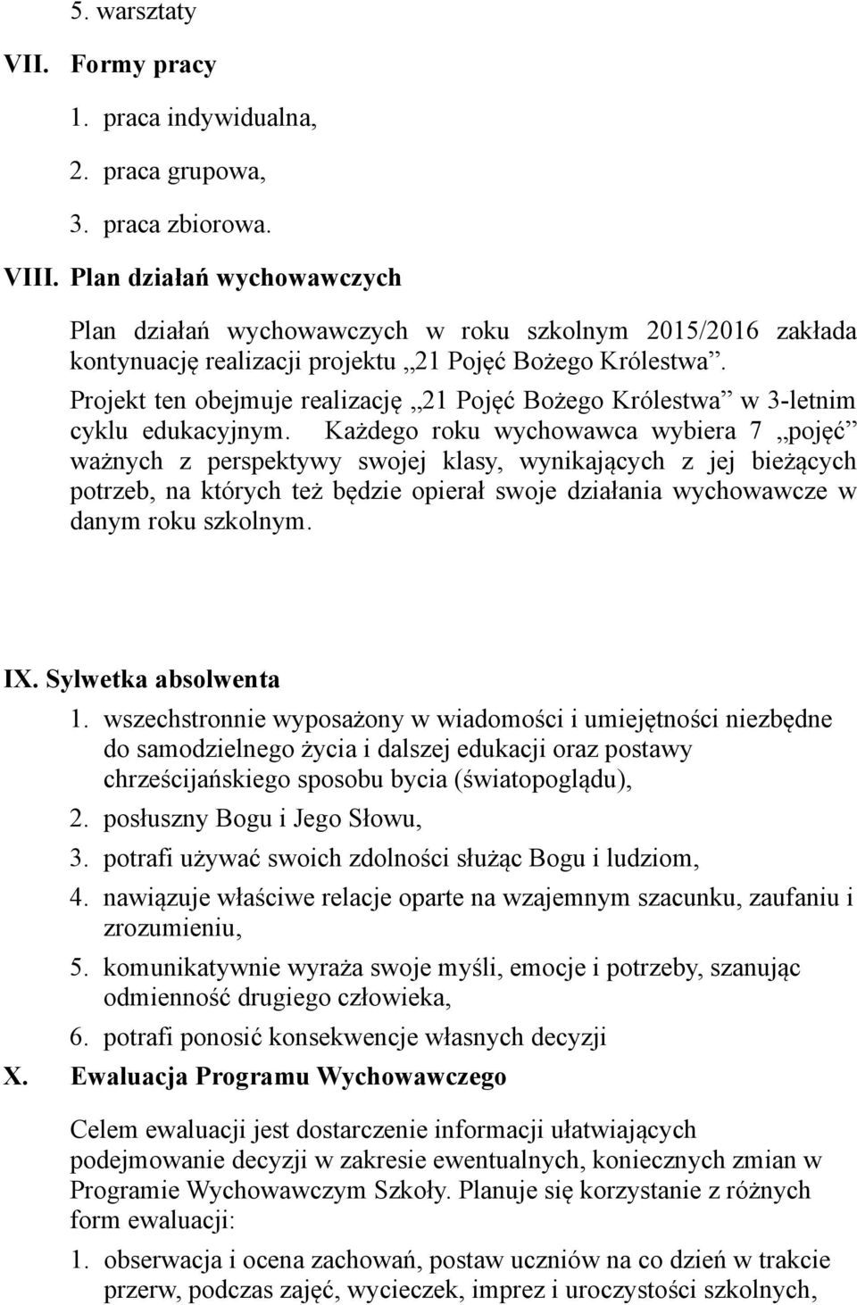 Projekt ten obejmuje realizację 21 Pojęć Bożego Królestwa w 3-letnim cyklu edukacyjnym.