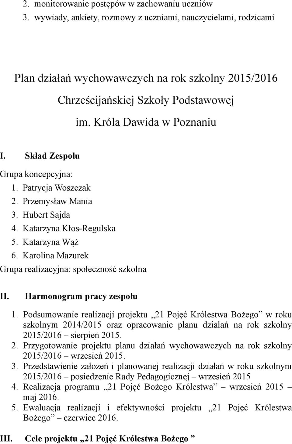 Skład Zespołu Grupa koncepcyjna: 1. Patrycja Woszczak 2. Przemysław Mania 3. Hubert Sajda 4. Katarzyna Kłos-Regulska 5. Katarzyna Wąż 6. Karolina Mazurek Grupa realizacyjna: społeczność szkolna II.