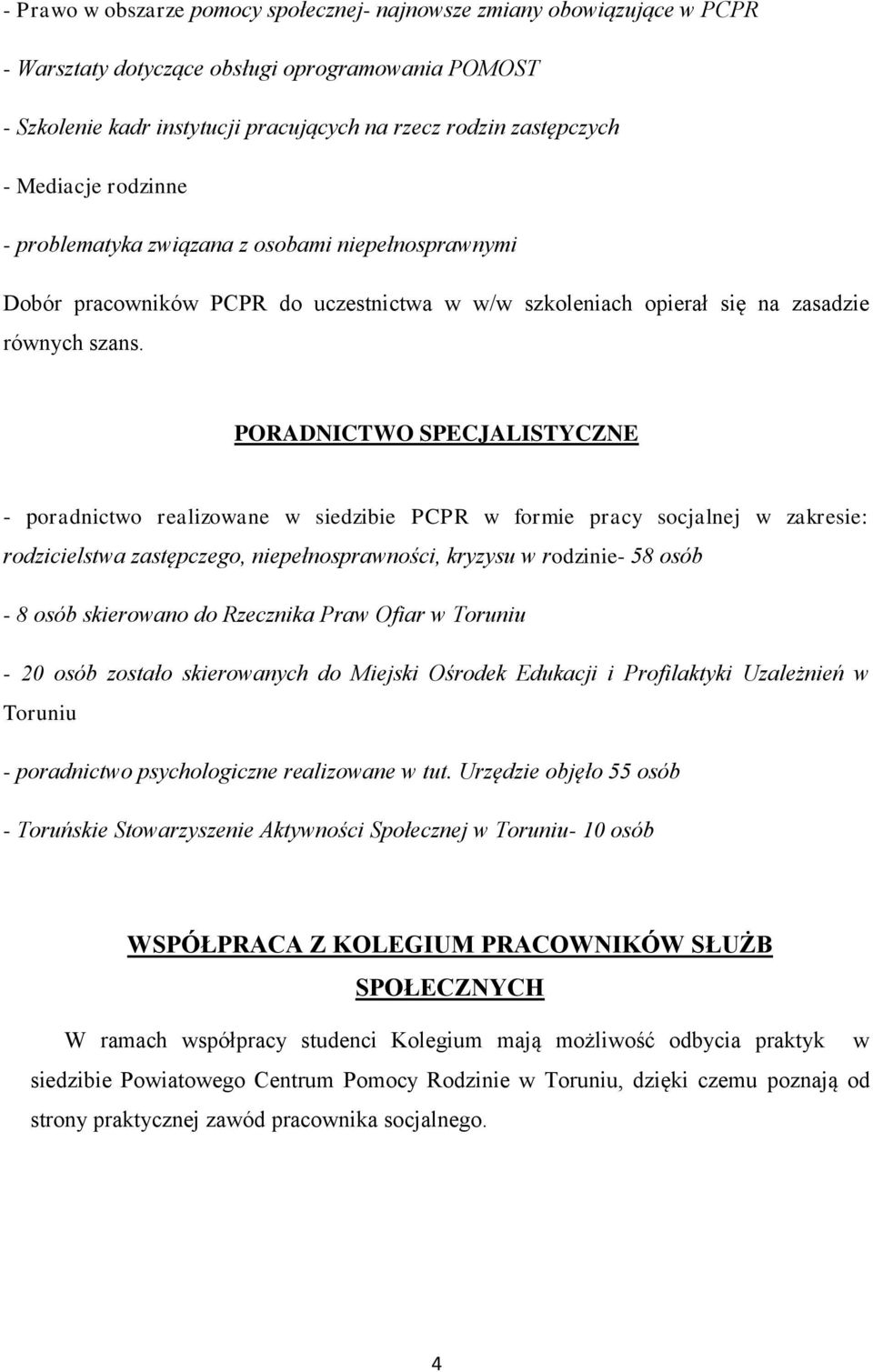 PORADNICTWO SPECJALISTYCZNE - poradnictwo realizowane w siedzibie PCPR w formie pracy socjalnej w zakresie: rodzicielstwa zastępczego, niepełnosprawności, kryzysu w rodzinie- 58 osób - 8 osób