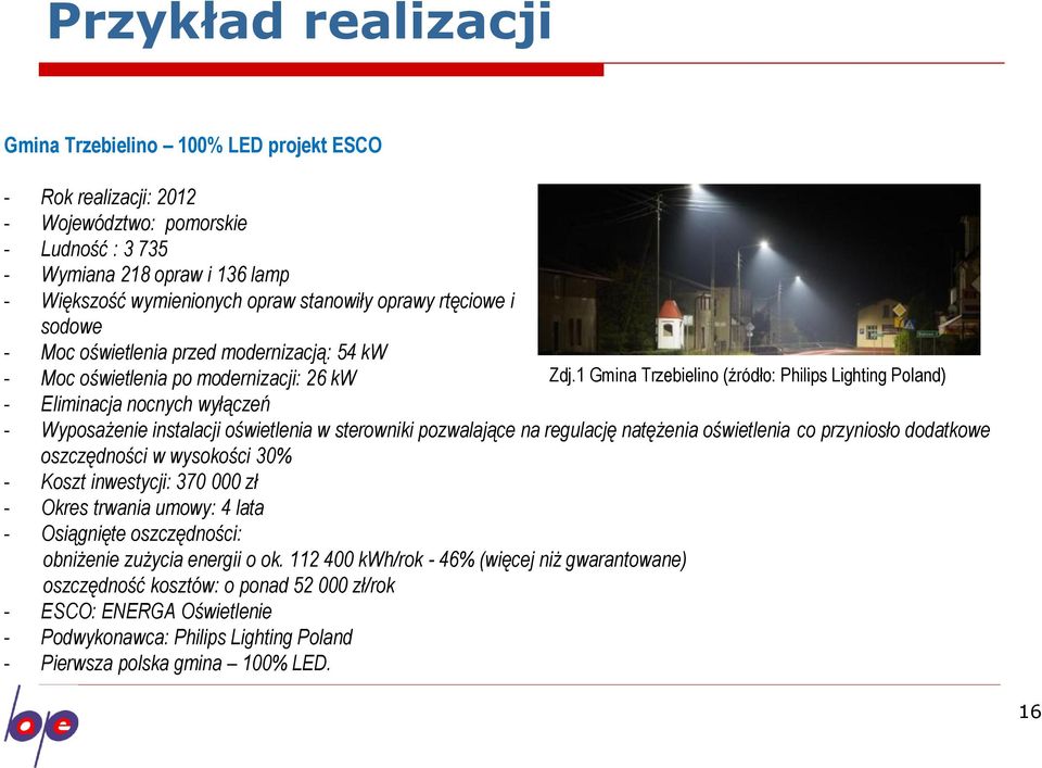 1 Gmina Trzebielino (źródło: Philips Lighting Poland) - Eliminacja nocnych wyłączeń - Wyposażenie instalacji oświetlenia w sterowniki pozwalające na regulację natężenia oświetlenia co przyniosło