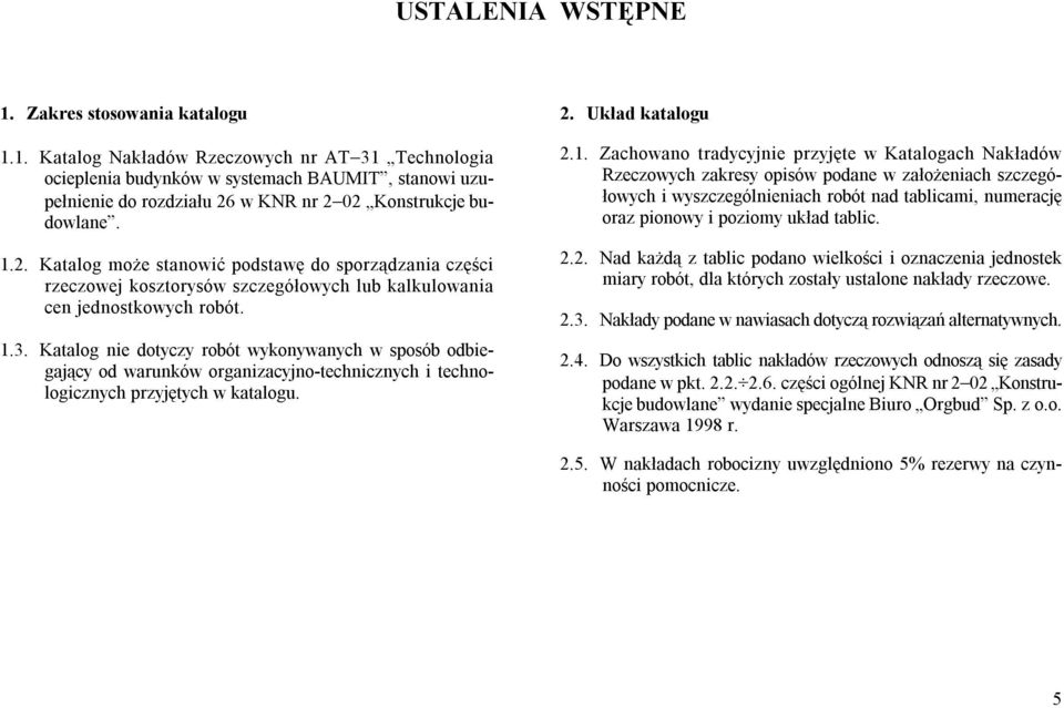 Katalog nie dotyczy robót wykonywanych w sposób odbiegający od warunków organizacyjno-technicznych i technologicznych przyjętych w katalogu. 2. Układ katalogu 2.1.