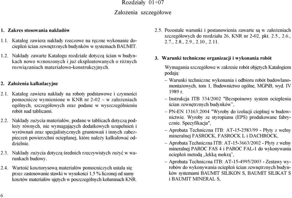 Katalog zawiera nakłady na roboty podstawowe i czynności pomocnicze wymienione w KNR nr 2-