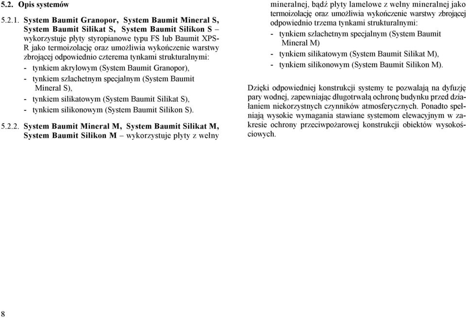 wykończenie warstwy zbrojącej odpowiednio czterema tynkami strukturalnymi: - tynkiem akrylowym (System Baumit Granopor), - tynkiem szlachetnym specjalnym (System Baumit Mineral S), - tynkiem