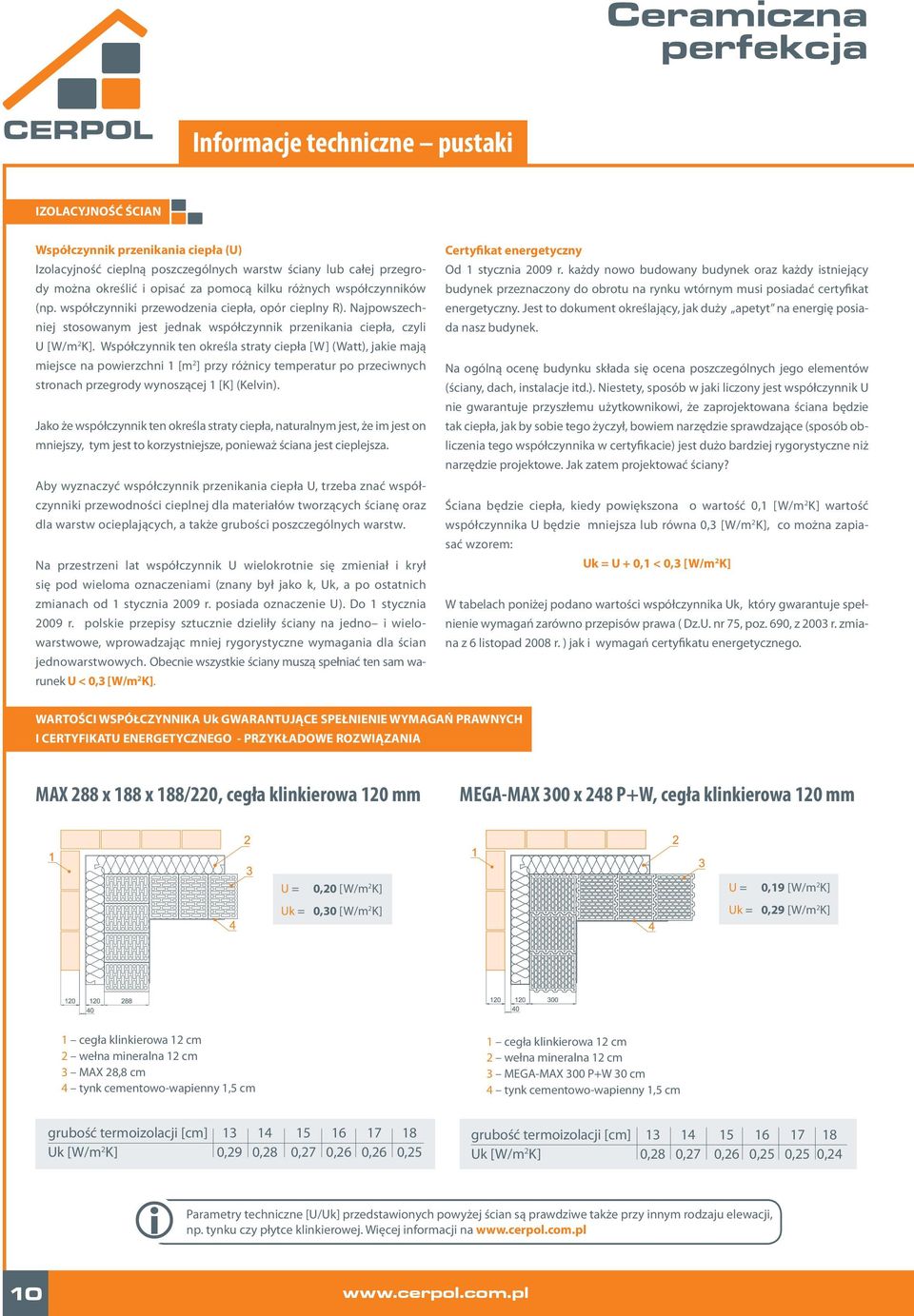 Współczynnik ten określa straty ciepła [W] (Watt), jakie mają miejsce na powierzchni 1 [m 2 ] przy różnicy temperatur po przeciwnych stronach przegrody wynoszącej 1 [K] (Kelvin).