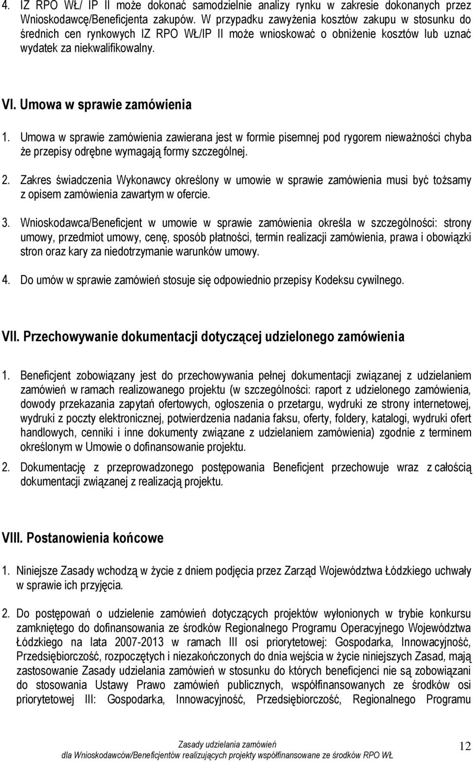 Umowa w sprawie zamówienia zawierana jest w formie pisemnej pod rygorem nieważności chyba że przepisy odrębne wymagają formy szczególnej. 2.