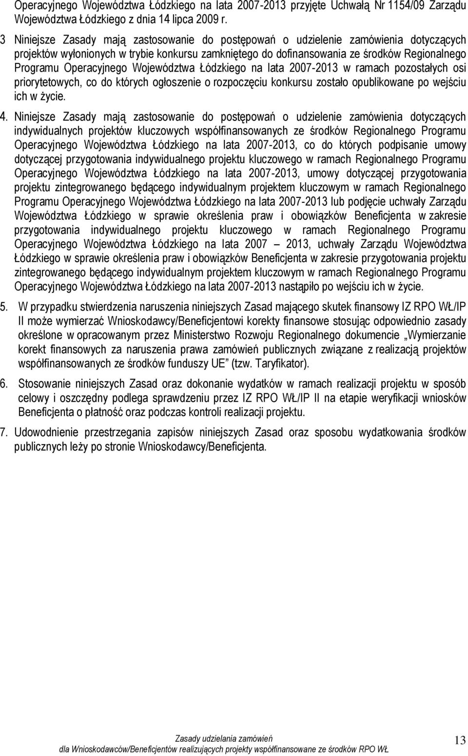 Operacyjnego Województwa Łódzkiego na lata 2007-2013 w ramach pozostałych osi priorytetowych, co do których ogłoszenie o rozpoczęciu konkursu zostało opublikowane po wejściu ich w życie. 4.
