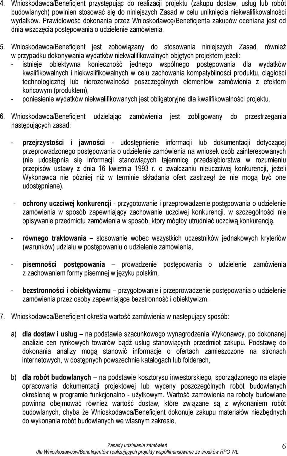 Wnioskodawca/Beneficjent jest zobowiązany do stosowania niniejszych Zasad, również w przypadku dokonywania wydatków niekwalifikowalnych objętych projektem jeżeli: - istnieje obiektywna konieczność