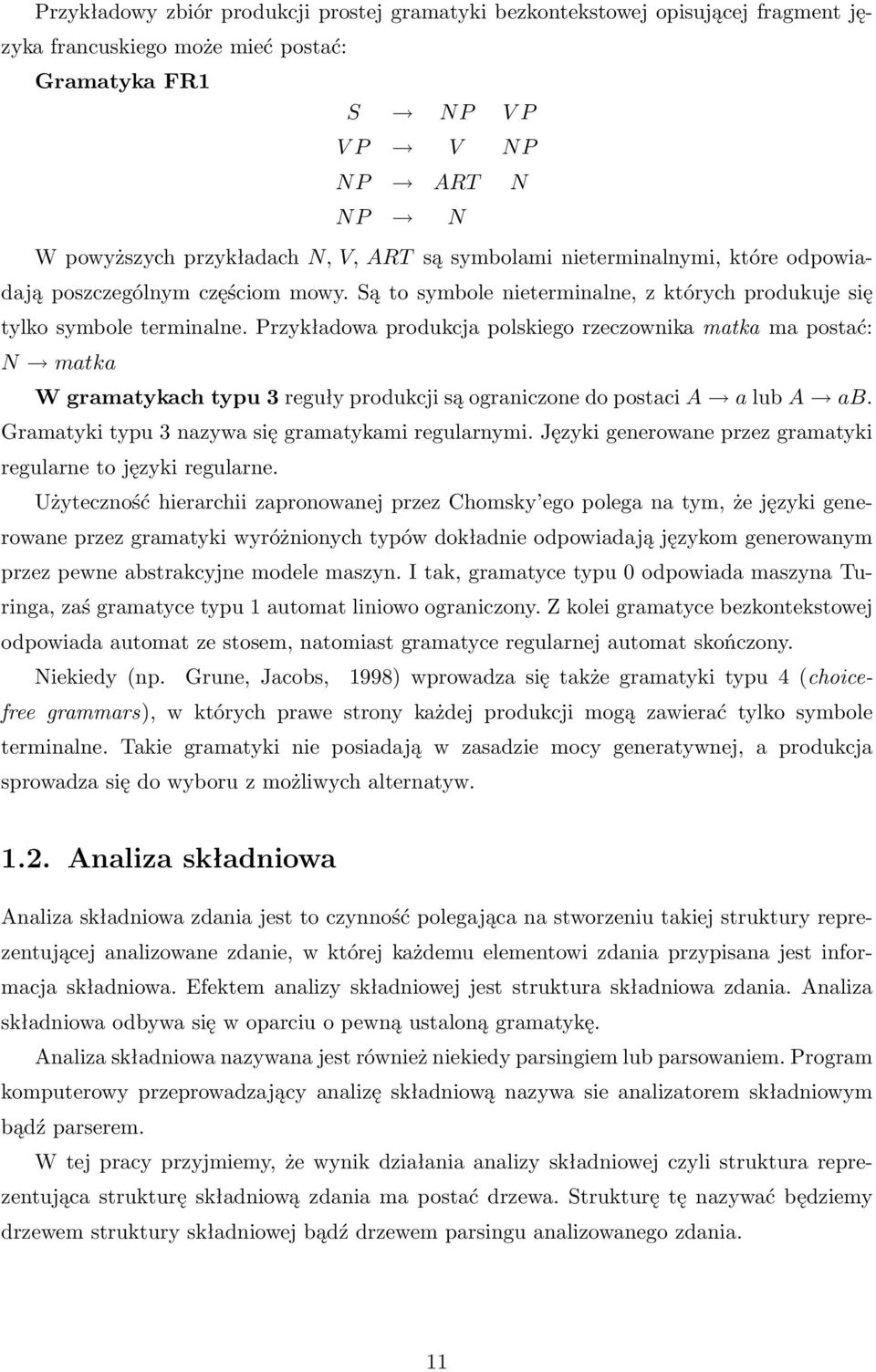 Przykładowa produkcja polskiego rzeczownika matka ma postać: N matka W gramatykach typu 3 reguły produkcji są ograniczone do postaci A a lub A ab. Gramatyki typu 3 nazywa się gramatykami regularnymi.