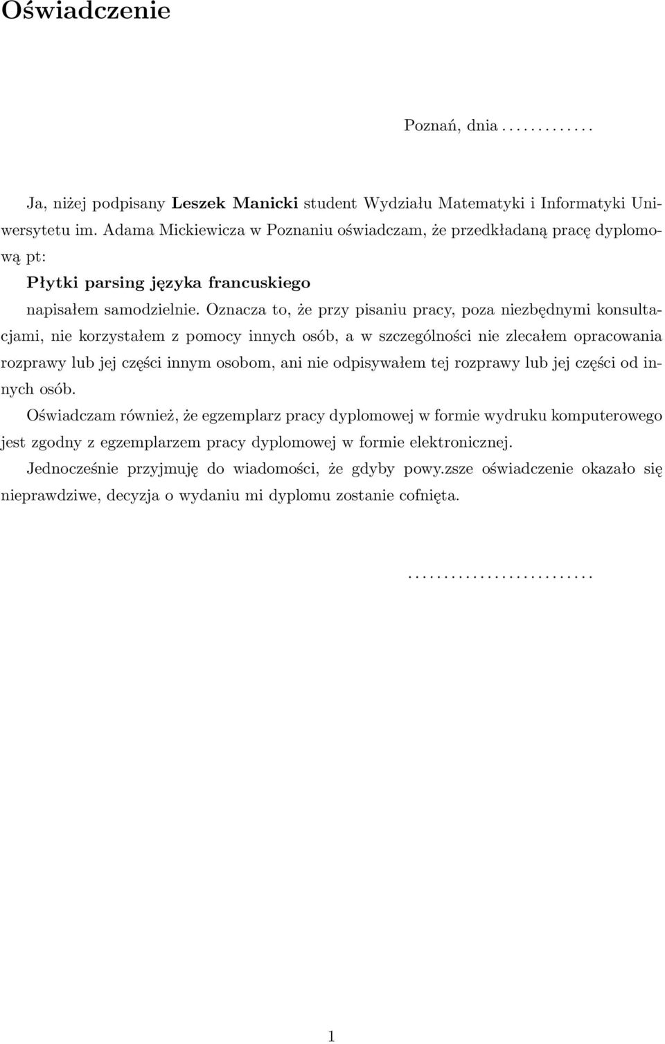 Oznacza to, że przy pisaniu pracy, poza niezbędnymi konsultacjami, nie korzystałem z pomocy innych osób, a w szczególności nie zlecałem opracowania rozprawy lub jej części innym osobom, ani nie
