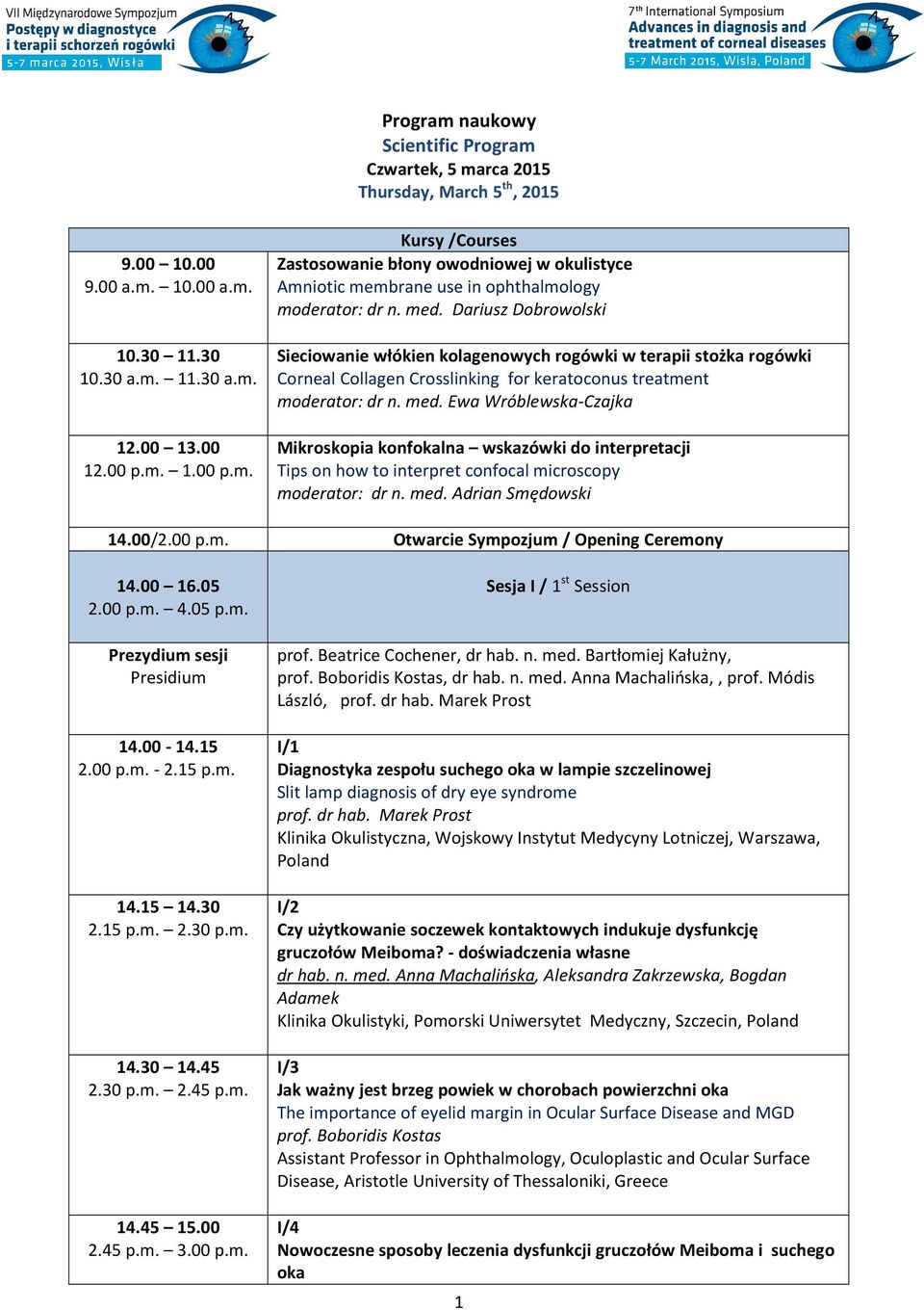 Ewa Wróblewska-Czajka Mikroskopia konfokalna wskazówki do interpretacji Tips on how to interpret confocal microscopy moderator: dr n. med. Adrian Smędowski 14.00/2.00 p.m. Otwarcie Sympozjum / Opening Ceremony 14.