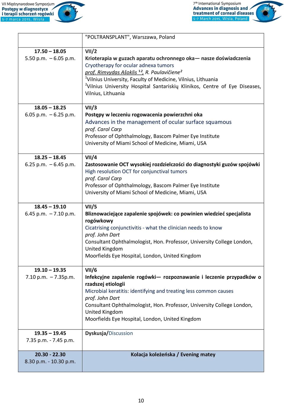 Paulavičiene² 1 Vilnius University, Faculty of Medicine, Vilnius, Lithuania 2 Vilnius University Hospital Santariskių Klinikos, Centre of Eye Diseases, Vilnius, Lithuania VII/3 Postępy w leczeniu