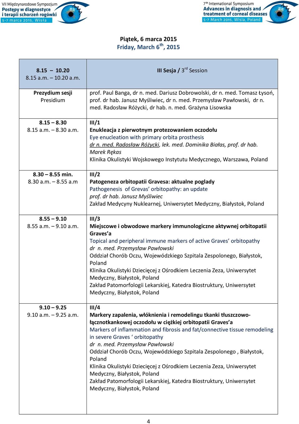 n. med. Grażyna Lisowska III/1 Enukleacja z pierwotnym protezowaniem oczodołu Eye enucleation with primary orbita prosthesis dr n. med. Radosław Różycki, lek. med. Dominika Białas, prof. dr hab.