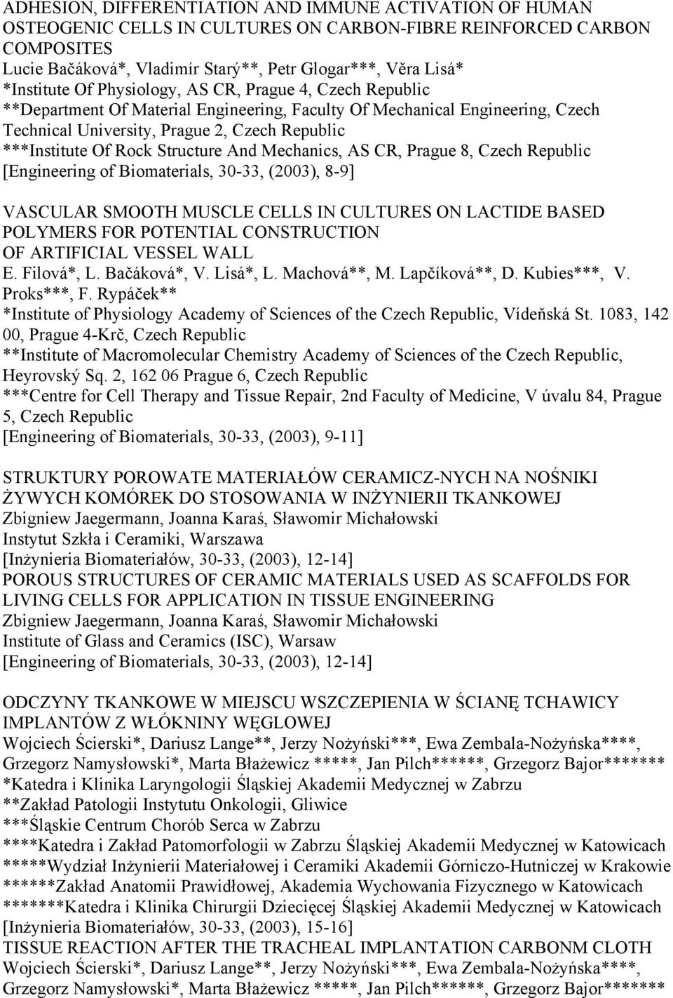 Rock Structure And Mechanics, AS CR, Prague 8, Czech Republic [Engineering of Biomaterials, 30-33, (2003), 8-9] VASCULAR SMOOTH MUSCLE CELLS IN CULTURES ON LACTIDE BASED POLYMERS FOR POTENTIAL