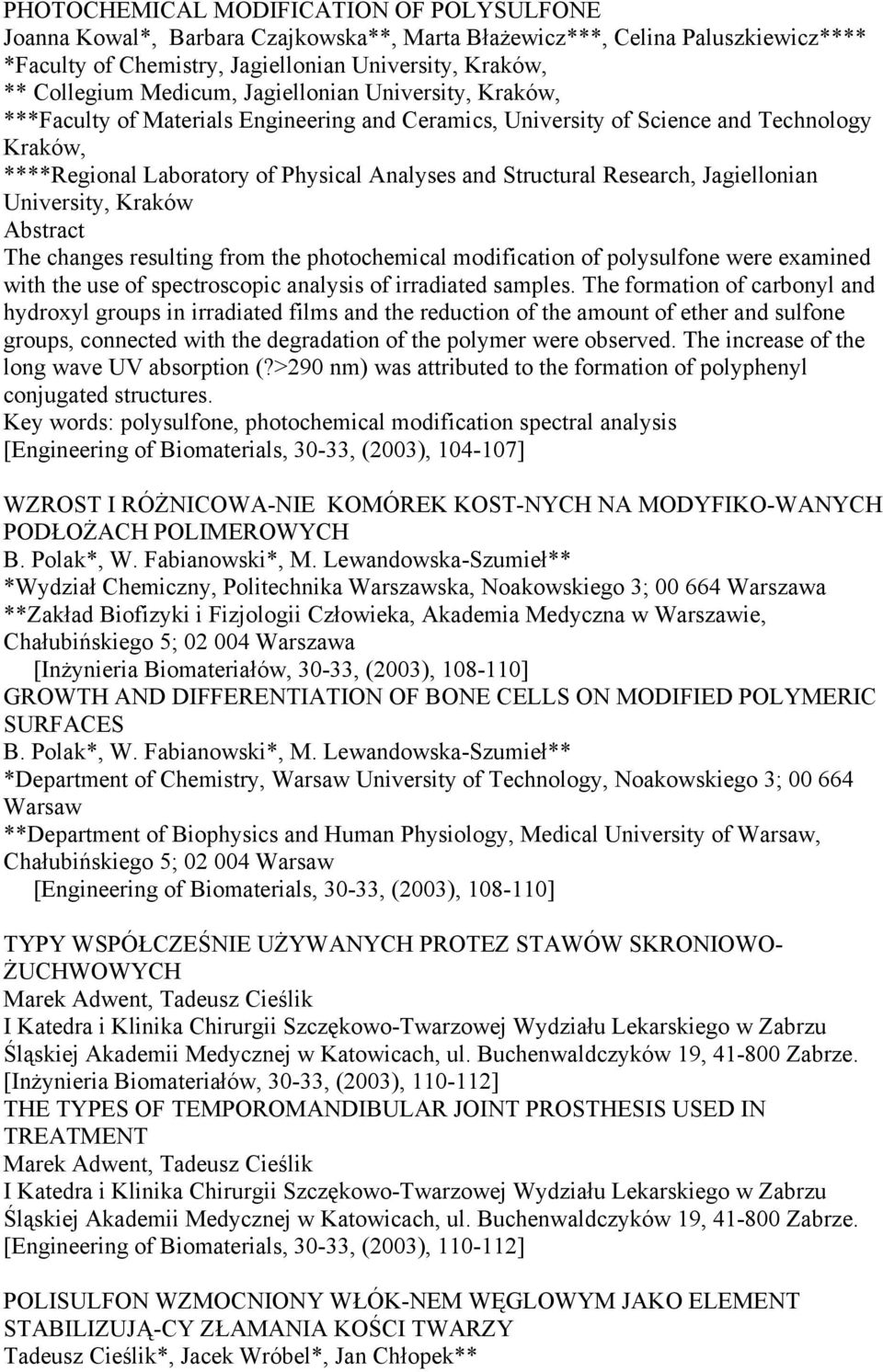 Research, Jagiellonian University, Kraków The changes resulting from the photochemical modification of polysulfone were examined with the use of spectroscopic analysis of irradiated samples.
