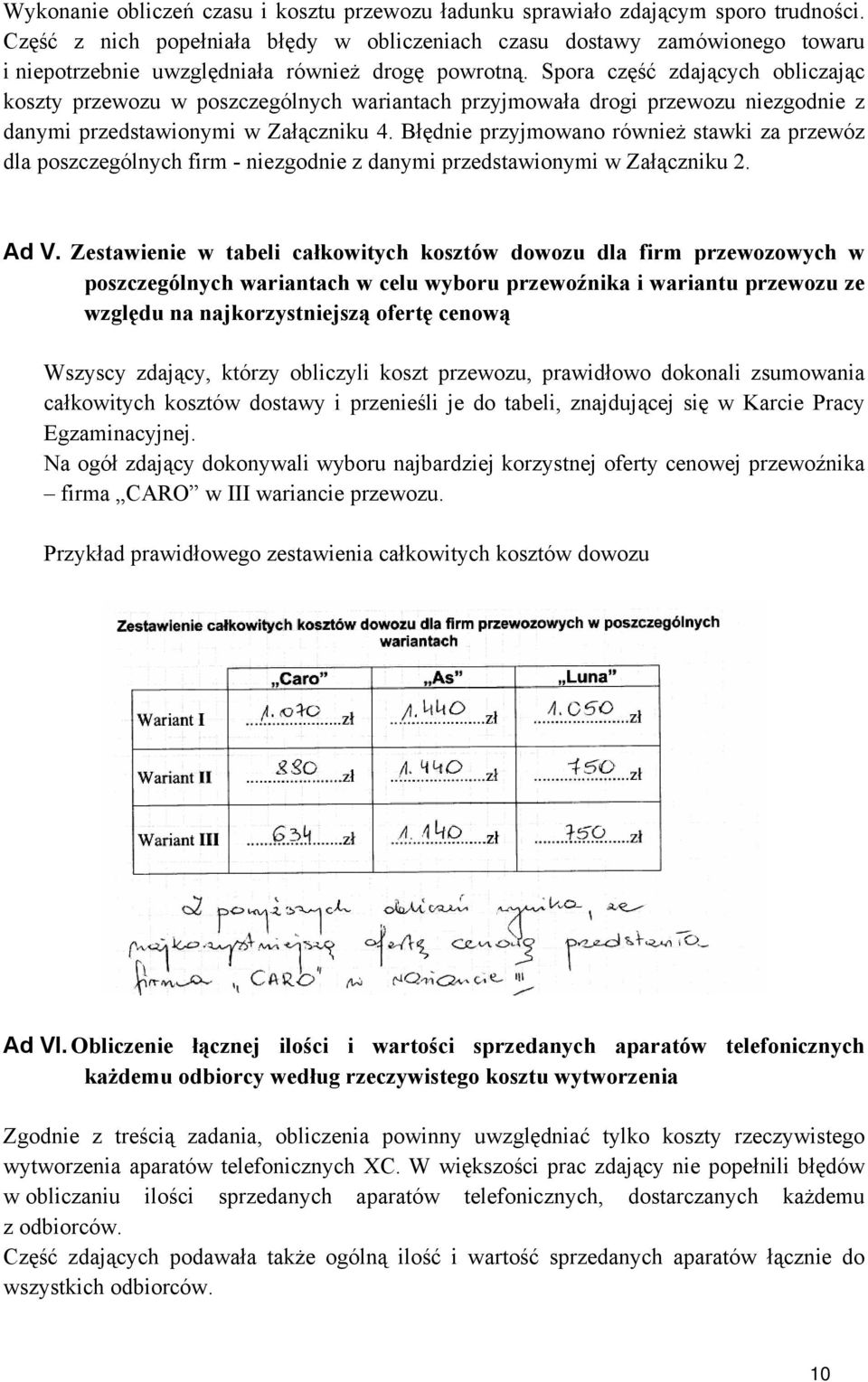 Spora część zdających obliczając koszty przewozu w poszczególnych wariantach przyjmowała drogi przewozu niezgodnie z danymi przedstawionymi w Załączniku 4.