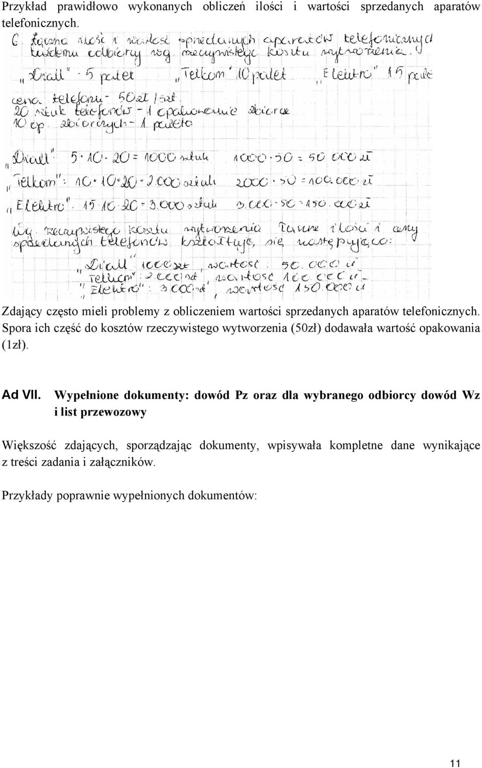 Spora ich część do kosztów rzeczywistego wytworzenia (50zł) dodawała wartość opakowania (1zł). Ad VII.