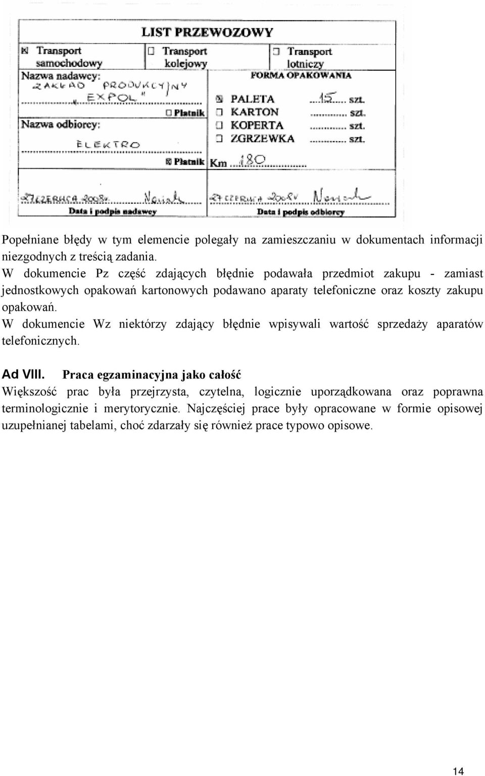 opakowań. W dokumencie Wz niektórzy zdający błędnie wpisywali wartość sprzedaży aparatów telefonicznych. Ad VIII.