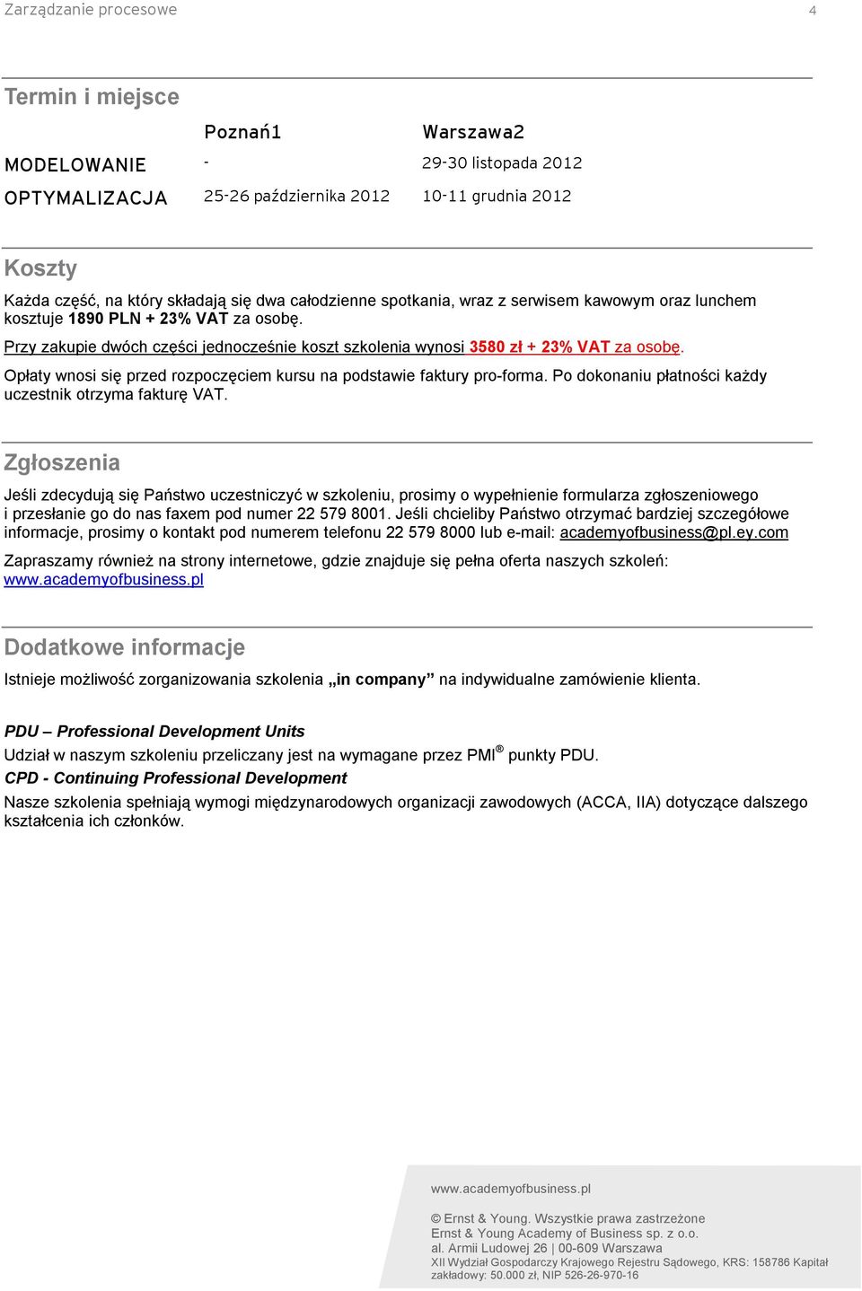 Opłaty wnosi się przed rozpoczęciem kursu na podstawie faktury pro-forma. Po dokonaniu płatności każdy uczestnik otrzyma fakturę VAT.