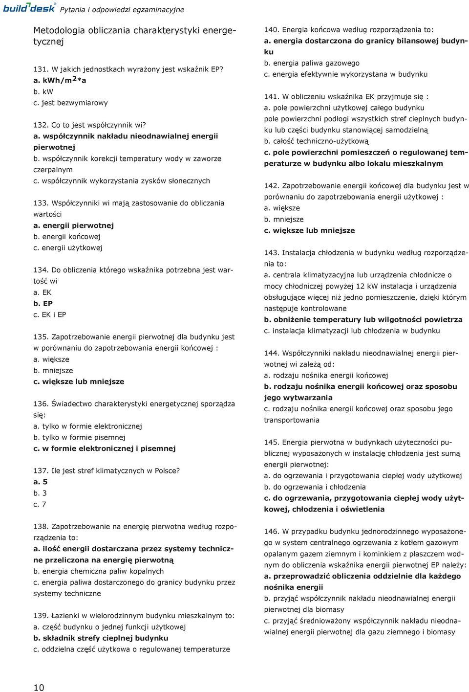 współczynnik wykorzystania zysków słonecznych 133. Współczynniki wi mają zastosowanie do obliczania wartości a. energii pierwotnej b. energii końcowej c. energii użytkowej 134.