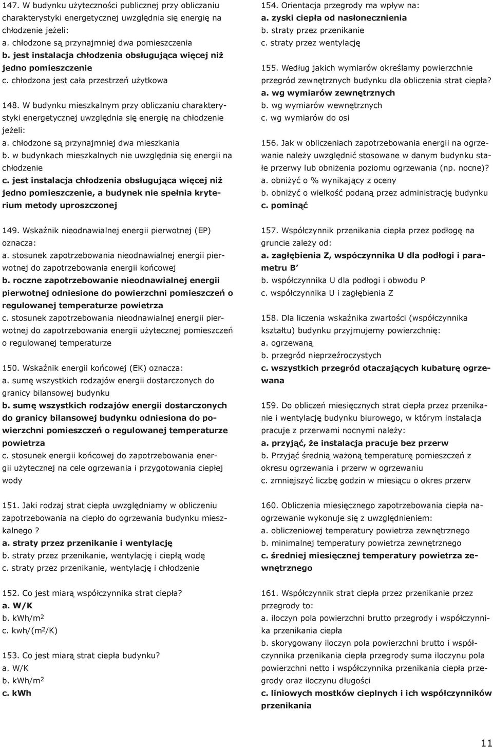 W budynku mieszkalnym przy obliczaniu charakterystyki energetycznej uwzględnia się energię na chłodzenie jeżeli: a. chłodzone są przynajmniej dwa mieszkania b.
