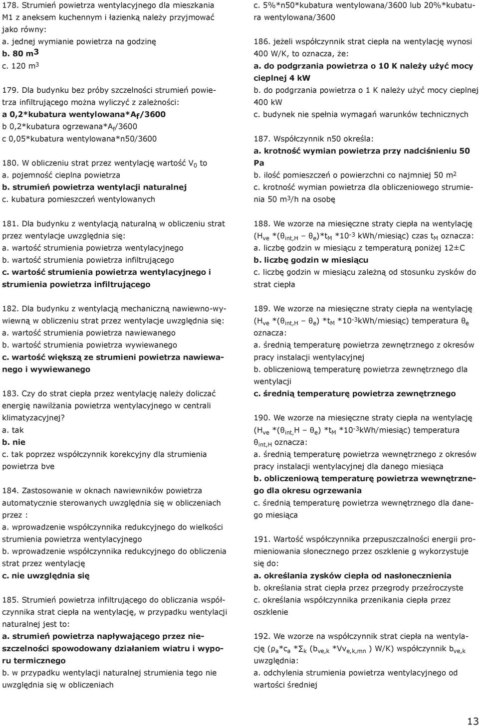 wentylowana*n50/3600 180. W obliczeniu strat przez wentylację wartość V 0 to a. pojemność cieplna powietrza b. strumień powietrza wentylacji naturalnej c. kubatura pomieszczeń wentylowanych c.