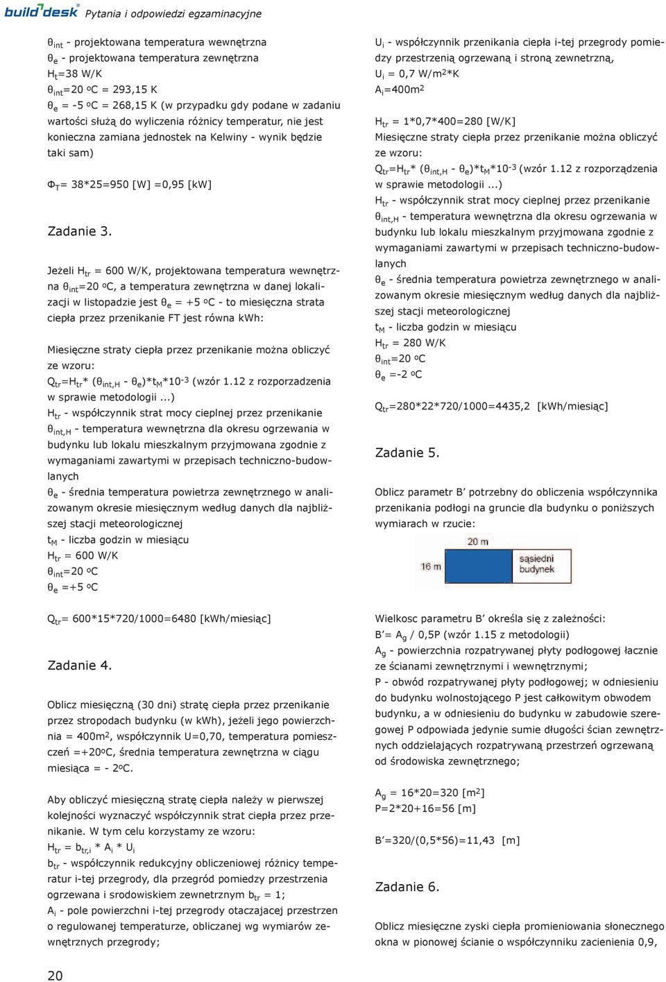 Jeżeli H tr = 600 W/K, projektowana temperatura wewnętrzna θ int =20 o C, a temperatura zewnętrzna w danej lokalizacji w listopadzie jest θ e = +5 o C - to miesięczna strata ciepła przez przenikanie