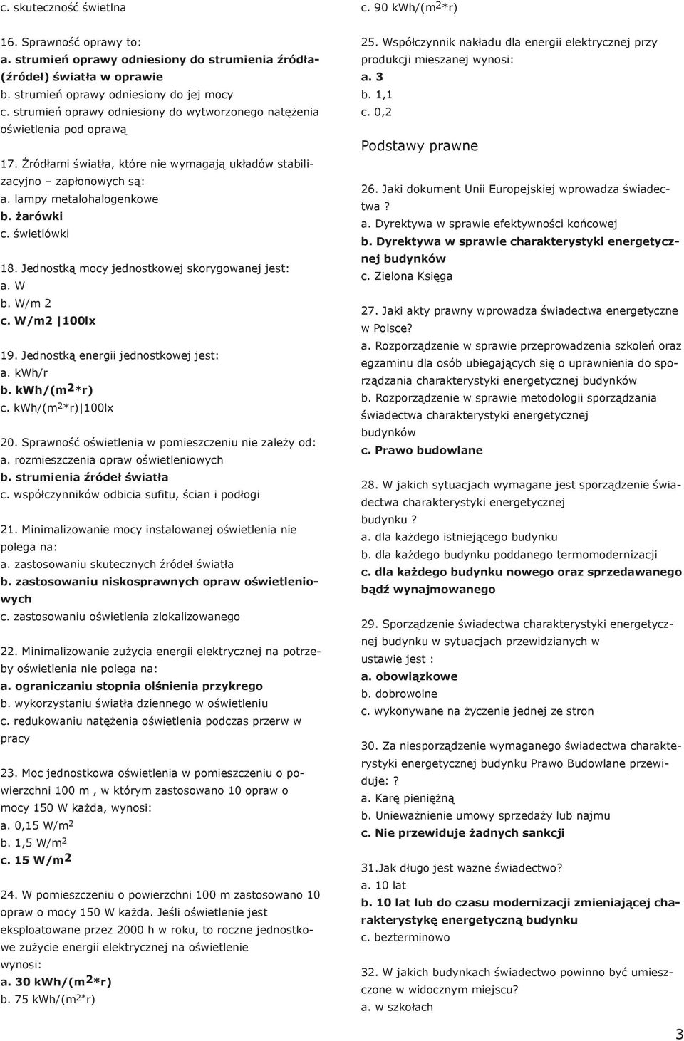 świetlówki 18. Jednostką mocy jednostkowej skorygowanej jest: a. W b. W/m 2 c. W/m2 100lx 19. Jednostką energii jednostkowej jest: a. kwh/r b. kwh/(m 2 *r) c. kwh/(m 2 *r) 100lx 20.