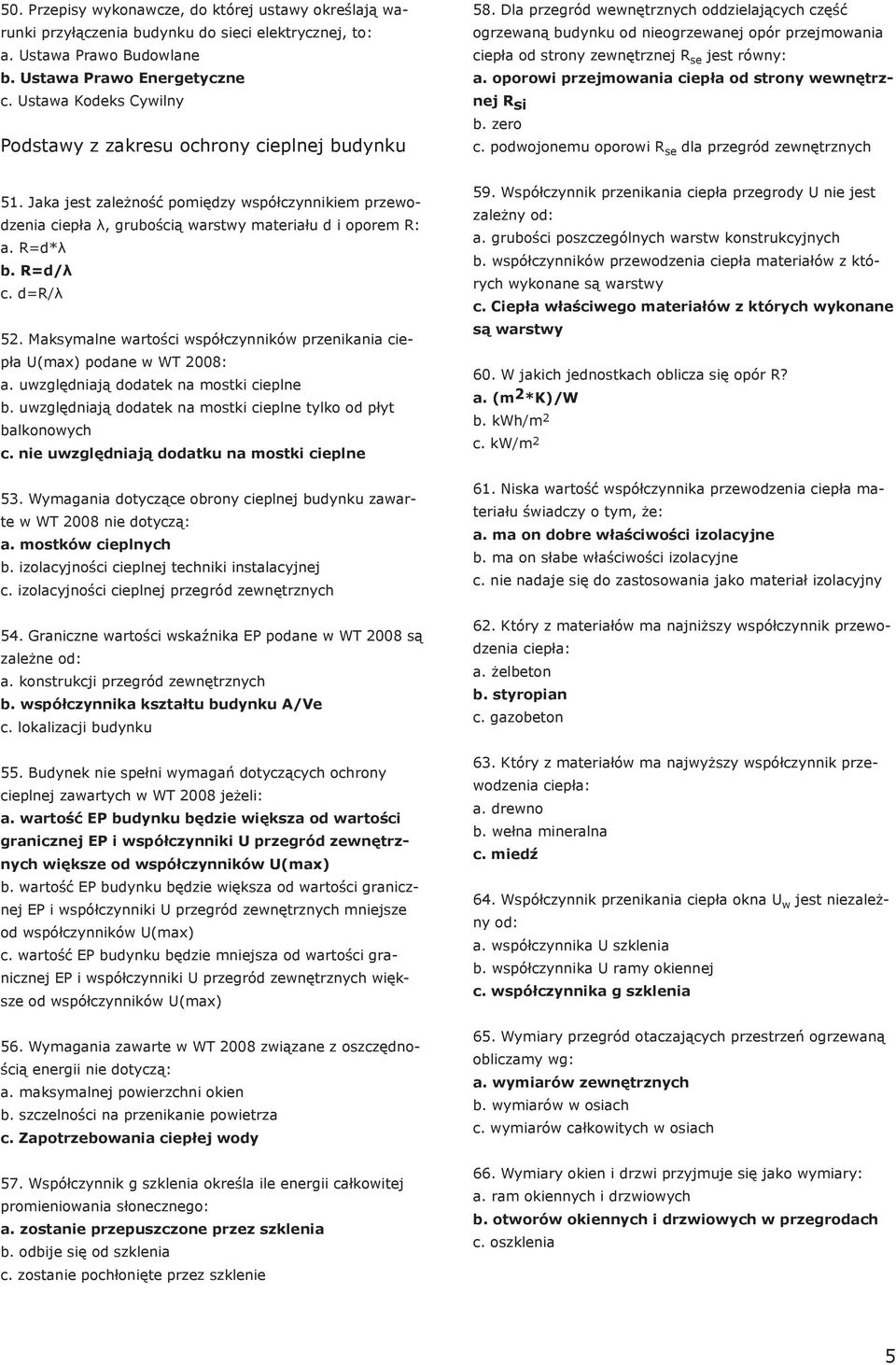 Dla przegród wewnętrznych oddzielających część ogrzewaną budynku od nieogrzewanej opór przejmowania ciepła od strony zewnętrznej R se jest równy: a.