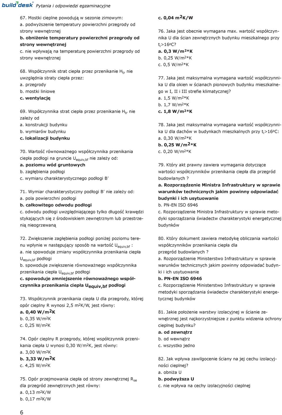 Współczynnik strat ciepła przez przenikanie H tr nie uwzględnia straty ciepła przez: a. przegrody b. mostki liniowe c. wentylację 69. Współczynnika strat ciepła przez przenikanie H tr nie zależy od a.