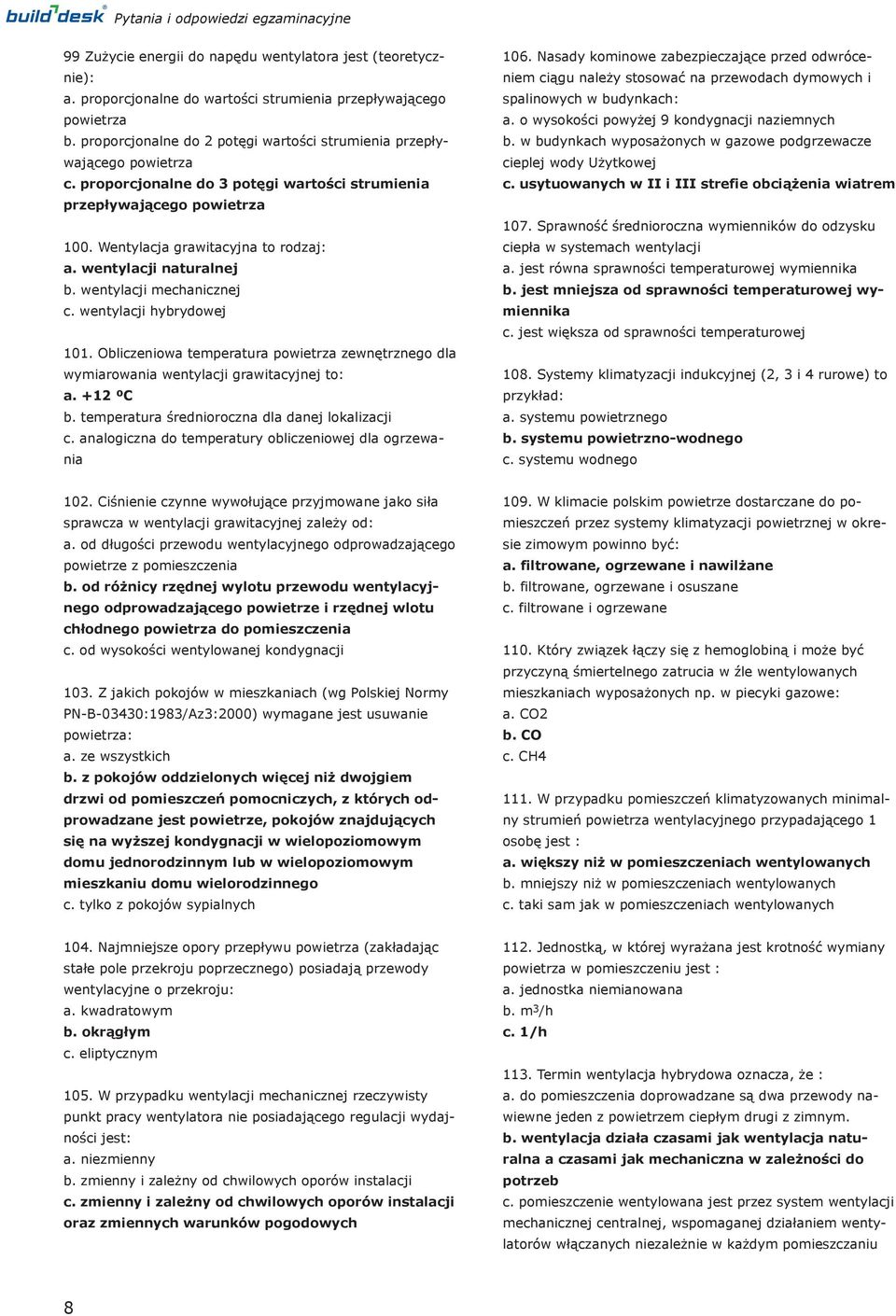 wentylacji naturalnej b. wentylacji mechanicznej c. wentylacji hybrydowej 101. Obliczeniowa temperatura powietrza zewnętrznego dla wymiarowania wentylacji grawitacyjnej to: a. +12 ºC b.