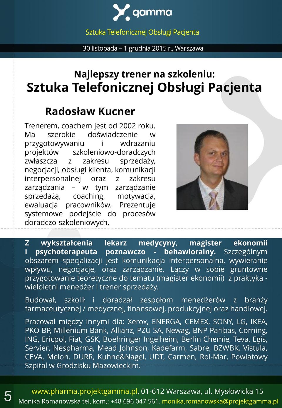 zarządzania w tym zarządzanie sprzedażą, coaching, motywacja, ewaluacja pracowników. Prezentuje systemowe podejście do procesów doradczo-szkoleniowych.