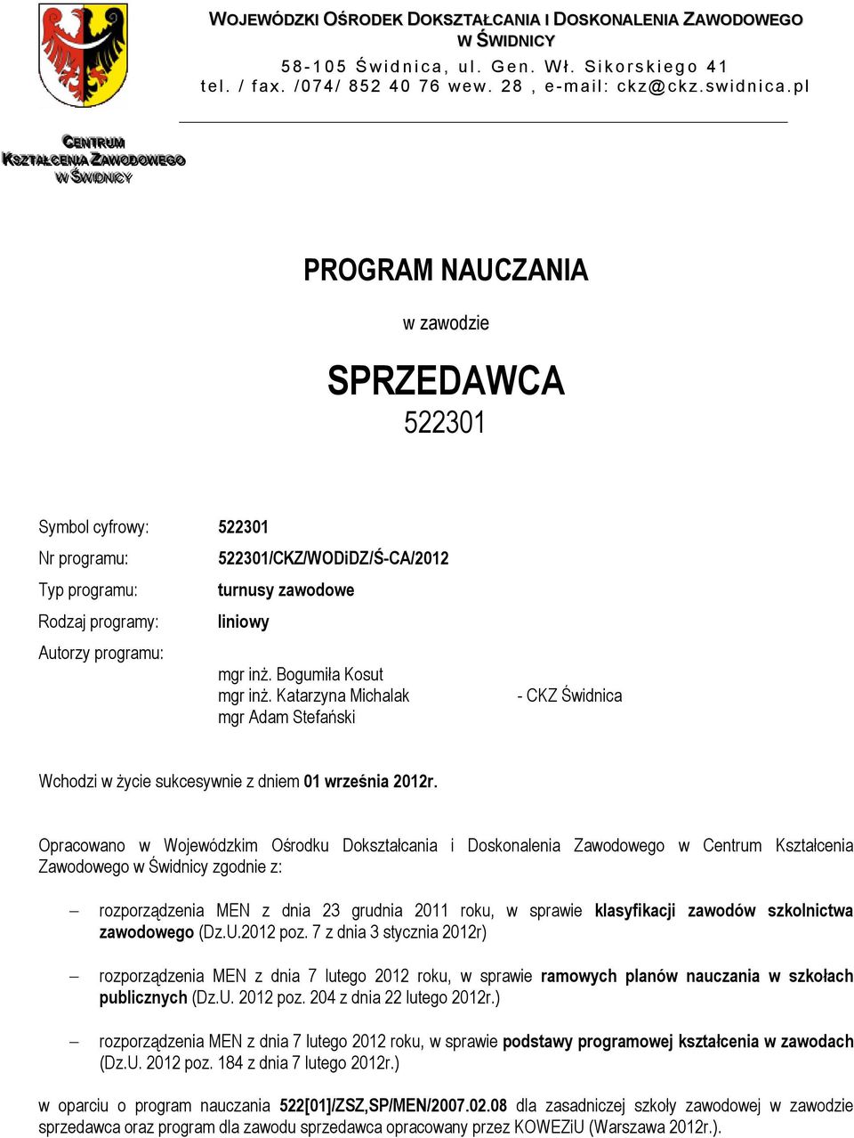 pl PROGRAM NAUCZANIA w zawodzie SPRZEDAWCA 522301 Symbol cyfrowy: 522301 Nr programu: 522301/CKZ/WODiDZ/Ś-CA/2012 Typ programu: turnusy zawodowe Rodzaj programy: liniowy Autorzy programu: mgr inż.