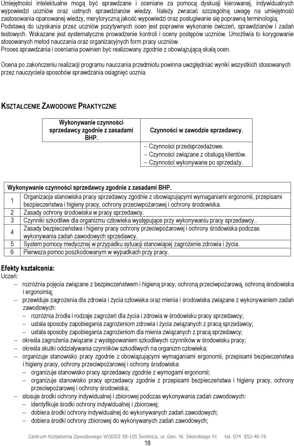 Podstawą do uzyskania przez uczniów pozytywnych ocen jest poprawne wykonanie ćwiczeń, sprawdzianów i zadań testowych. Wskazane jest systematyczne prowadzenie kontroli i oceny postępów uczniów.