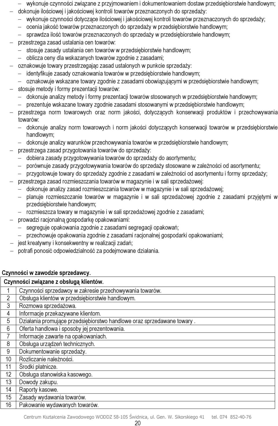do sprzedaży w przedsiębiorstwie handlowym; przestrzega zasad ustalania cen towarów: stosuje zasady ustalania cen towarów w przedsiębiorstwie handlowym; oblicza ceny dla wskazanych towarów zgodnie z