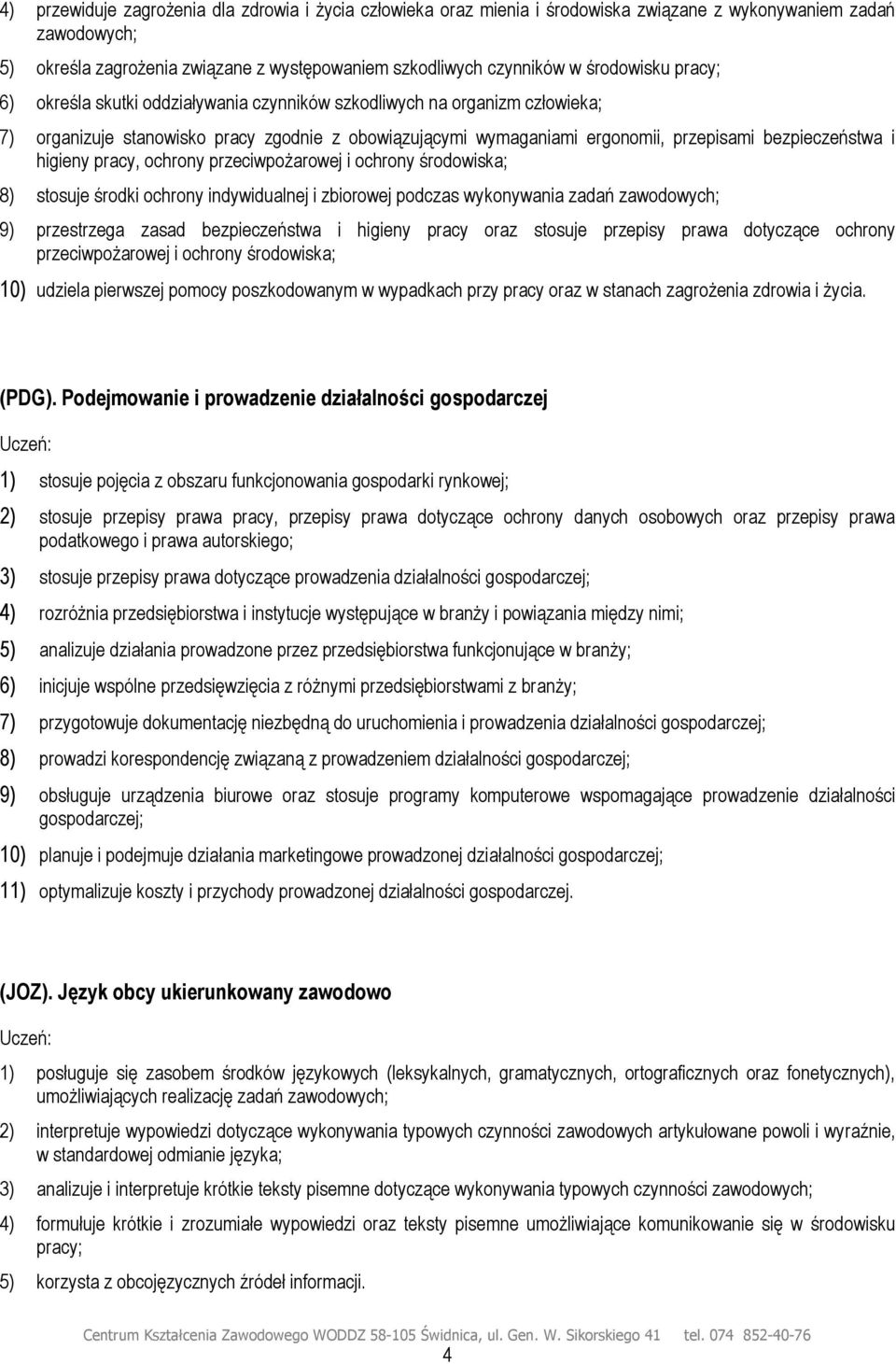 i higieny pracy, ochrony przeciwpożarowej i ochrony środowiska; 8) stosuje środki ochrony indywidualnej i zbiorowej podczas wykonywania zadań zawodowych; 9) przestrzega zasad bezpieczeństwa i higieny