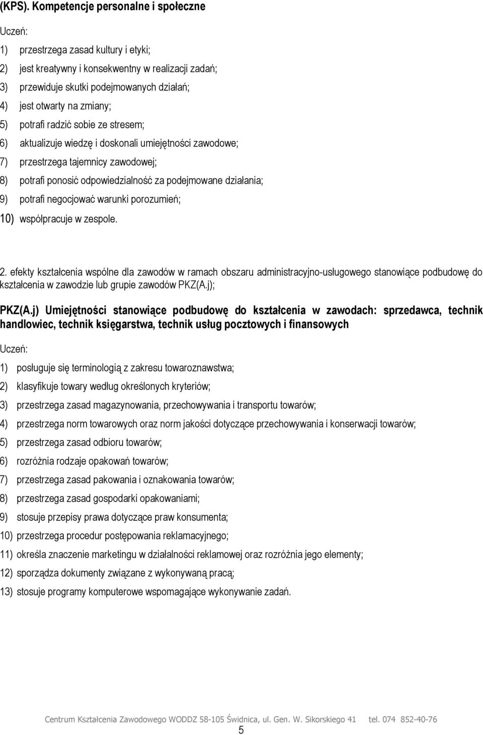 potrafi radzić sobie ze stresem; 6) aktualizuje wiedzę i doskonali umiejętności zawodowe; 7) przestrzega tajemnicy zawodowej; 8) potrafi ponosić odpowiedzialność za podejmowane działania; 9) potrafi