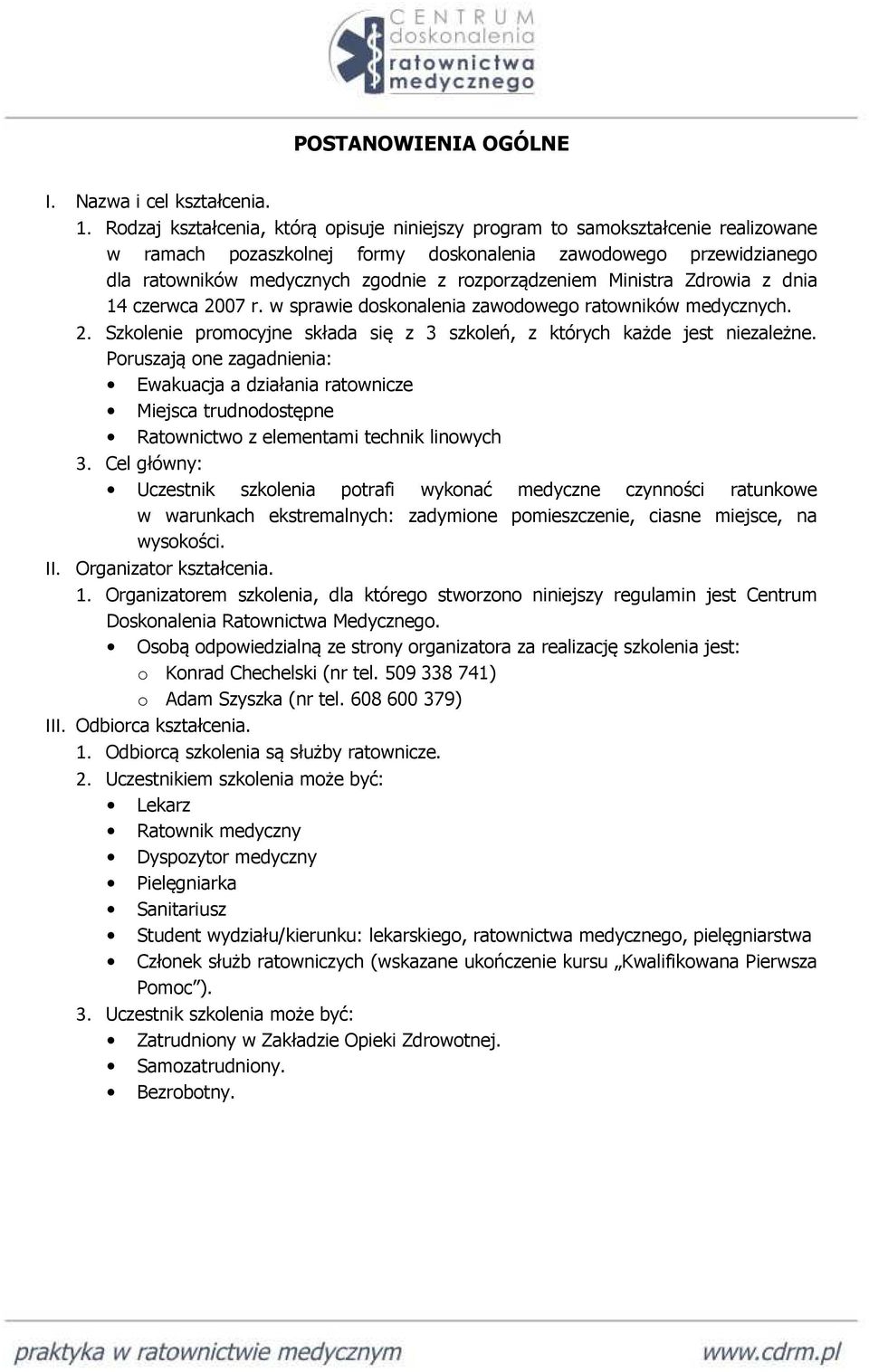 rozporządzeniem Ministra Zdrowia z dnia 14 czerwca 2007 r. w sprawie doskonalenia zawodowego ratowników medycznych. 2. Szkolenie promocyjne składa się z 3 szkoleń, z których każde jest niezależne.
