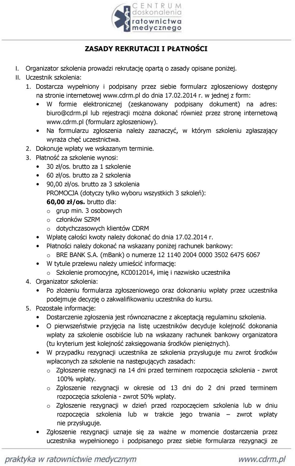 w jednej z form: W formie elektronicznej (zeskanowany podpisany dokument) na adres: biuro@cdrm.pl lub rejestracji można dokonać również przez stronę internetową www.cdrm.pl (formularz zgłoszeniowy).