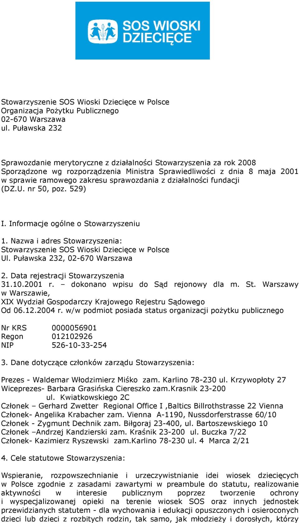 działalności fundacji (DZ.U. nr 50, poz. 529) I. Informacje ogólne o Stowarzyszeniu 1. Nazwa i adres Stowarzyszenia: Stowarzyszenie SOS Wioski Dziecięce w Polsce Ul. Puławska 232, 02-670 Warszawa 2.