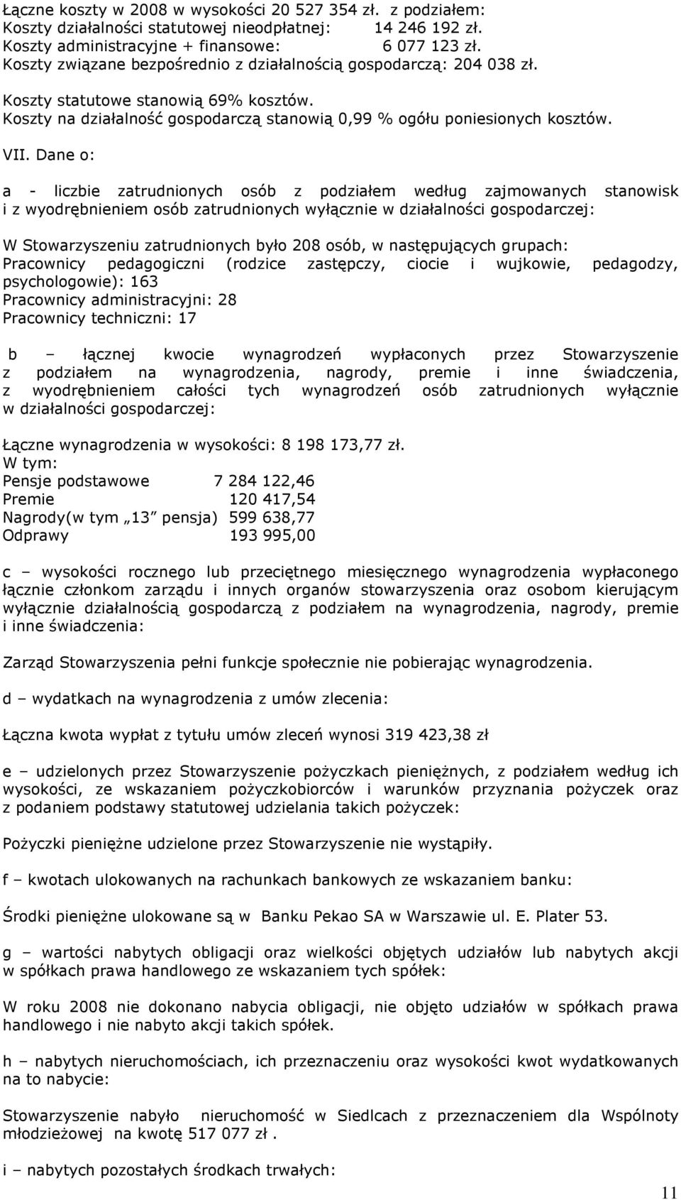 Dane o: a - liczbie zatrudnionych osób z podziałem według zajmowanych stanowisk i z wyodrębnieniem osób zatrudnionych wyłącznie w działalności gospodarczej: W Stowarzyszeniu zatrudnionych było 208
