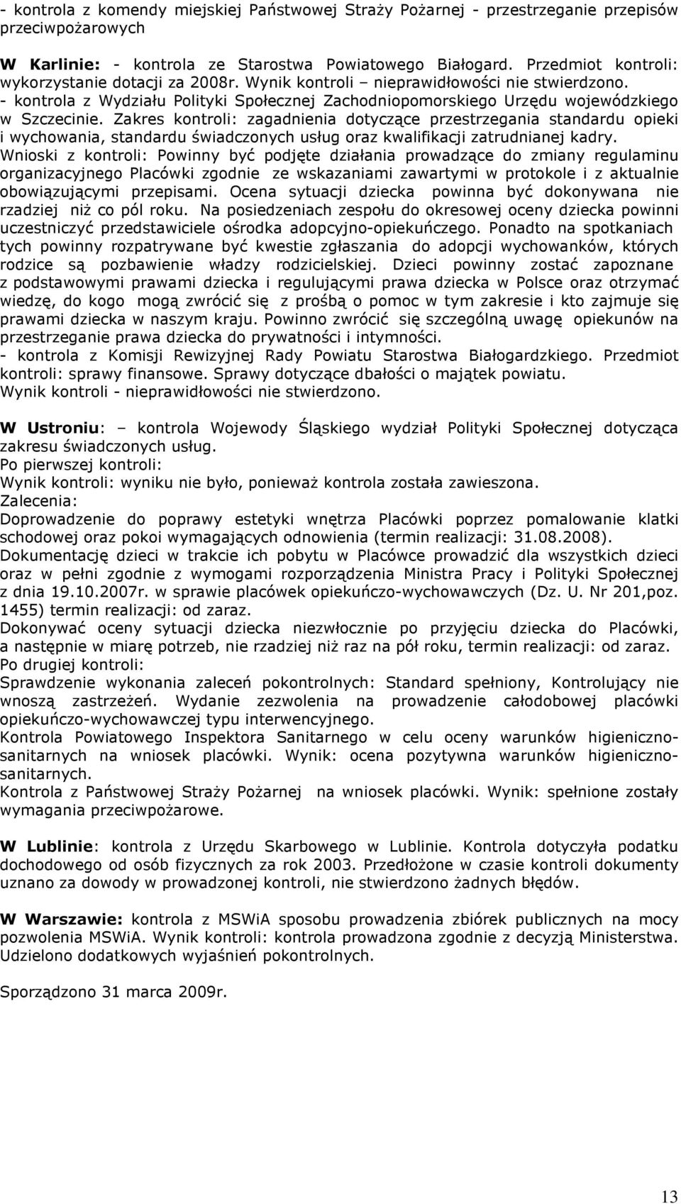 Zakres kontroli: zagadnienia dotyczące przestrzegania standardu opieki i wychowania, standardu świadczonych usług oraz kwalifikacji zatrudnianej kadry.
